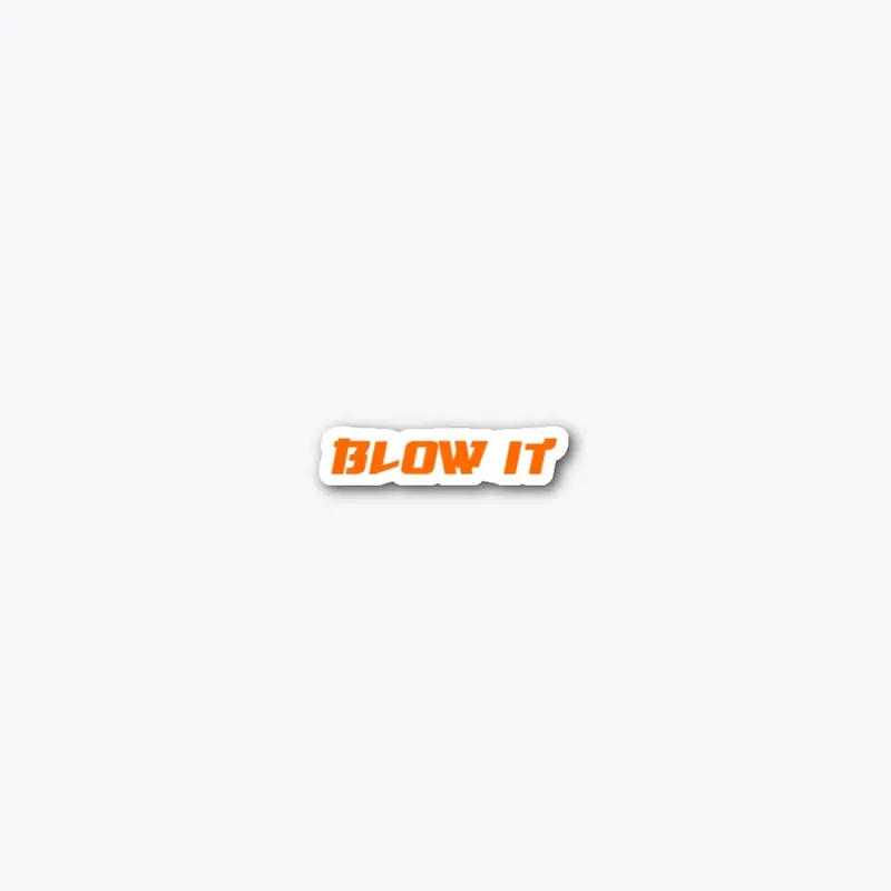 BLOW IT